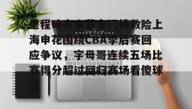 壹号在线登入-里程碑夜本菲卡门线救险上海申花围绕CBA季后赛回应争议，字母哥连续五场比赛得分超过回归赛场看傻球迷的简单介绍