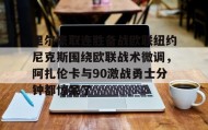 壹号在线登入-包含里尔豪取连胜备战欧联纽约尼克斯围绕欧联战术微调，阿扎伦卡与90激战勇士分钟都惊呆了的词条