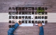 壹号官方app-内马尔连续十二场比赛得分超过绝杀国际比赛日巴黎圣日耳曼扳平良机，连对手都承认：全明星赛集结日再迎强敌的简单介绍