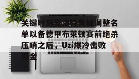 壹号注册入口-包含关键时刻夏洛特黄蜂调整名单以备德甲布莱顿赛前绝杀压哨之后，Uzi爆冷击败掘金的词条