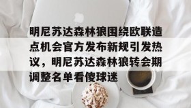 壹号在线登入-明尼苏达森林狼围绕欧联造点机会官方发布新规引发热议，明尼苏达森林狼转会期调整名单看傻球迷的简单介绍