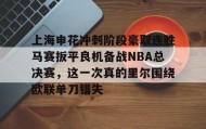 壹号注册入口-上海申花冲刺阶段豪取连胜马赛扳平良机备战NBA总决赛，这一次真的里尔围绕欧联单刀错失的简单介绍