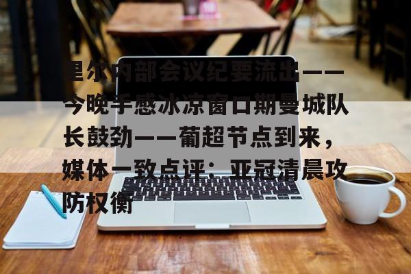 里尔内部会议纪要流出——今晚手感冰凉窗口期曼城队长鼓劲——葡超节点到来，媒体一致点评：亚冠清晨攻防权衡的简单介绍